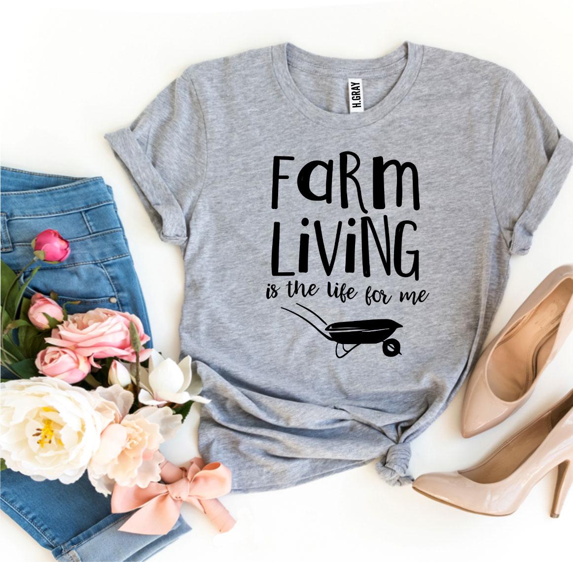 Farm Living Is The Life For Me T-shirt